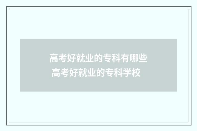 高考好就业的专科有哪些 高考好就业的专科学校