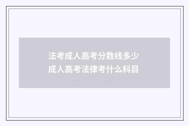 法考成人高考分数线多少 成人高考法律考什么科目
