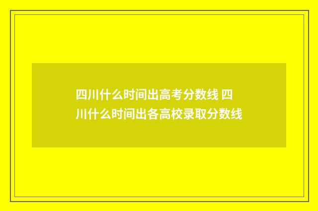 四川什么时间出高考分数线 四川什么时间出各高校录取分数线