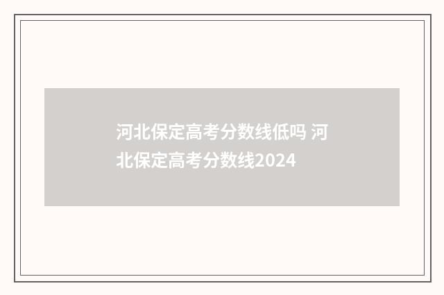河北保定高考分数线低吗 河北保定高考分数线2024
