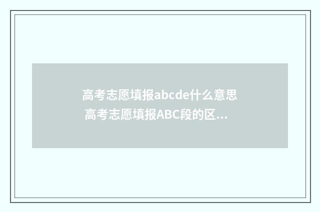 高考志愿填报abcde什么意思 高考志愿填报ABC段的区别