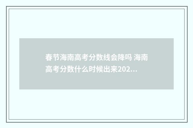春节海南高考分数线会降吗 海南高考分数什么时候出来2021