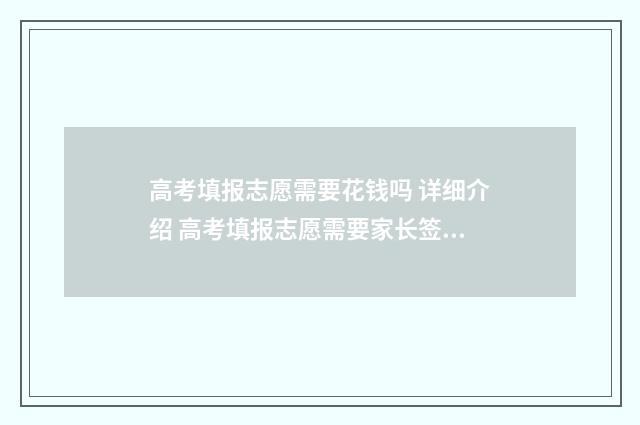 高考填报志愿需要花钱吗 详细介绍 高考填报志愿需要家长签字吗
