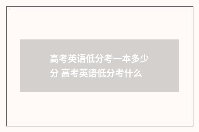 高考英语低分考一本多少分 高考英语低分考什么