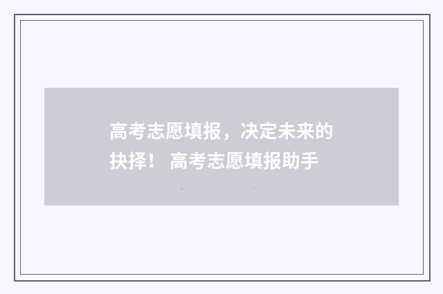 高考志愿填报，决定未来的抉择！ 高考志愿填报助手