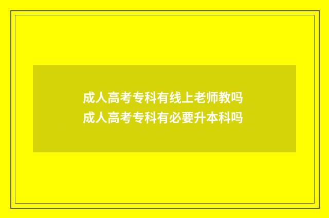 成人高考专科有线上老师教吗 成人高考专科有必要升本科吗