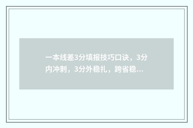 一本线差3分填报技巧口诀，3分内冲刺，3分外稳扎，跨省稳妥，本省乐活 一本差三分能报一本吗