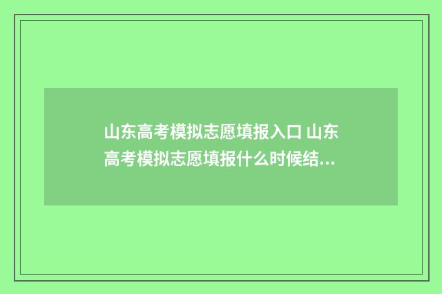 山东高考模拟志愿填报入口 山东高考模拟志愿填报什么时候结束