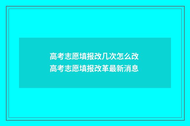 高考志愿填报改几次怎么改 高考志愿填报改革最新消息