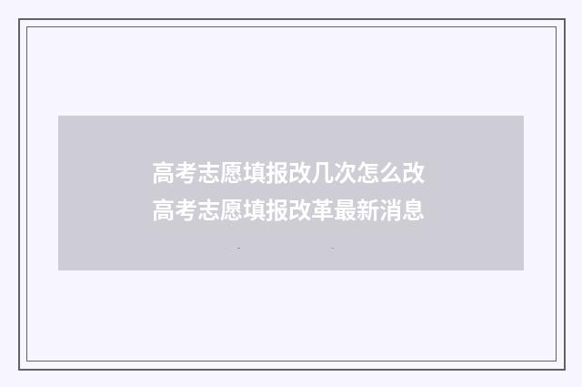 高考志愿填报改几次怎么改 高考志愿填报改革最新消息