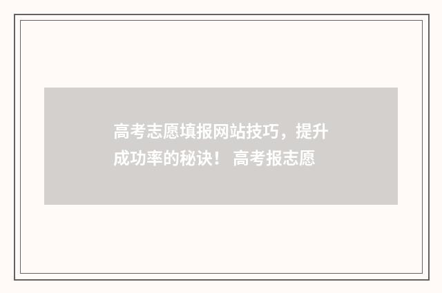 高考志愿填报网站技巧，提升成功率的秘诀！ 高考报志愿