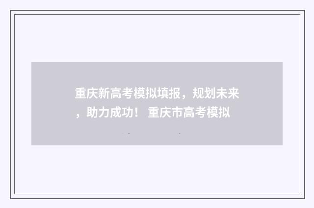 重庆新高考模拟填报，规划未来，助力成功！ 重庆市高考模拟