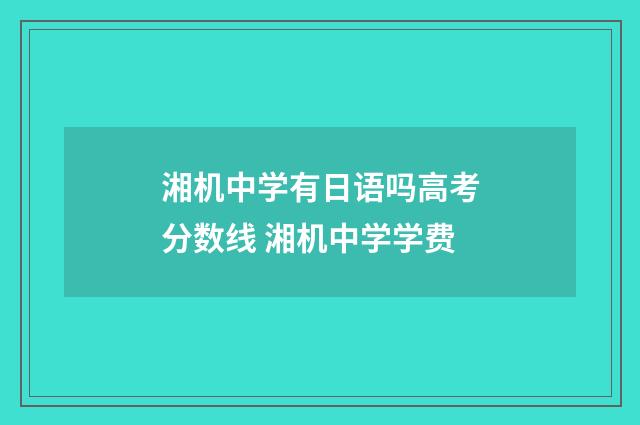 湘机中学有日语吗高考分数线 湘机中学学费