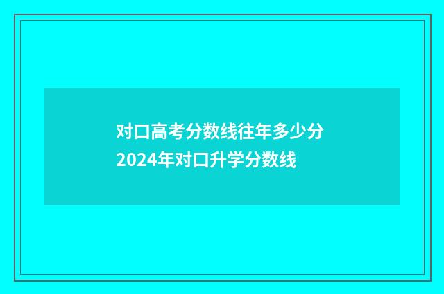 对口高考分数线往年多少分 2024年对口升学分数线