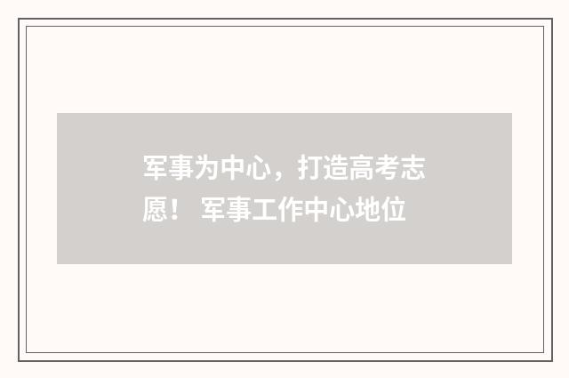军事为中心，打造高考志愿！ 军事工作中心地位