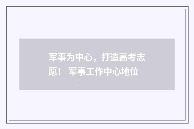 军事为中心，打造高考志愿！ 军事工作中心地位
