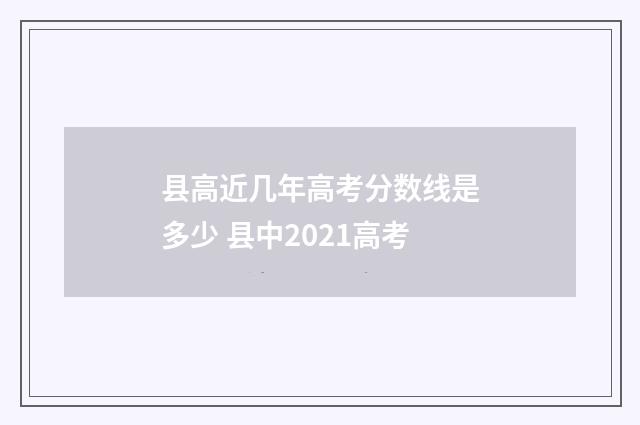 县高近几年高考分数线是多少 县中2021高考