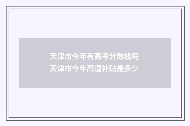 天津市今年有高考分数线吗 天津市今年高温补贴是多少