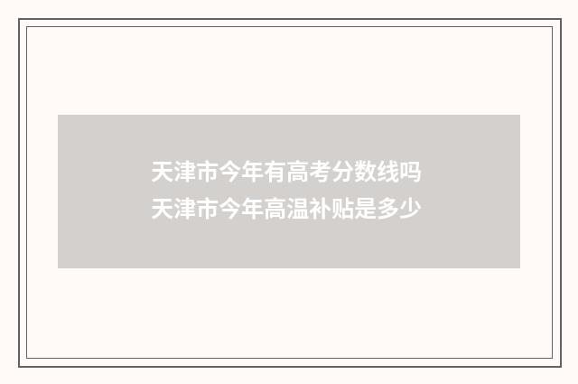 天津市今年有高考分数线吗 天津市今年高温补贴是多少