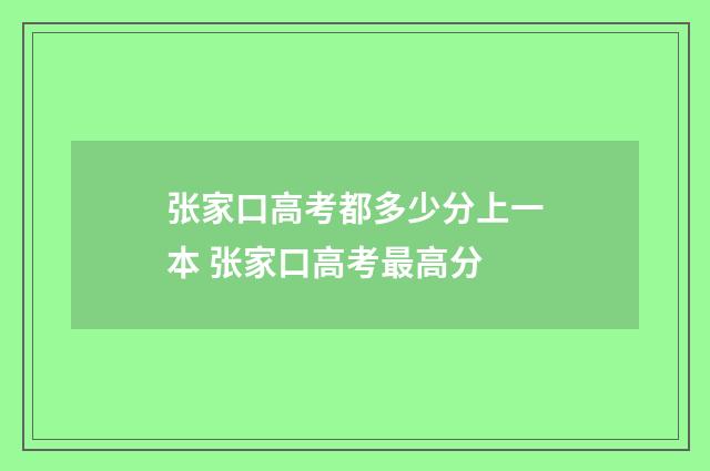 张家口高考都多少分上一本 张家口高考最高分