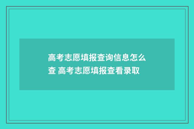 高考志愿填报查询信息怎么查 高考志愿填报查看录取