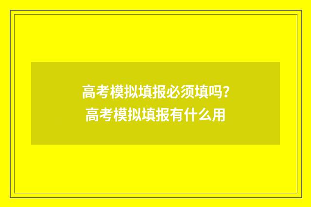 高考模拟填报必须填吗？ 高考模拟填报有什么用