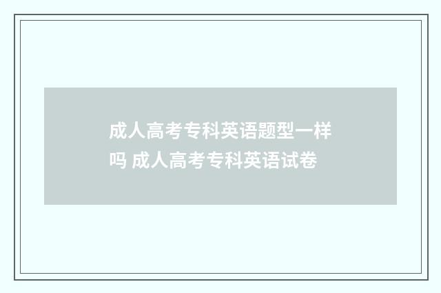 成人高考专科英语题型一样吗 成人高考专科英语试卷