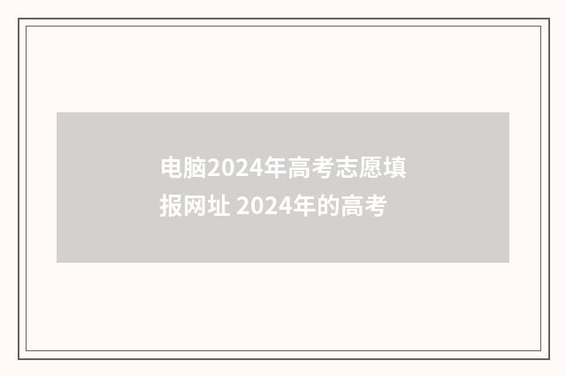 电脑2024年高考志愿填报网址 2024年的高考
