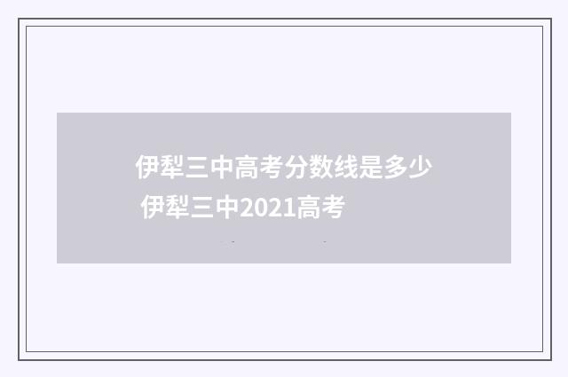 伊犁三中高考分数线是多少 伊犁三中2021高考