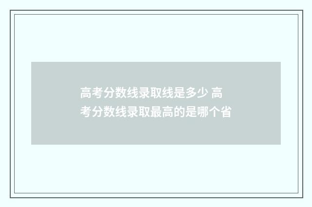 高考分数线录取线是多少 高考分数线录取最高的是哪个省
