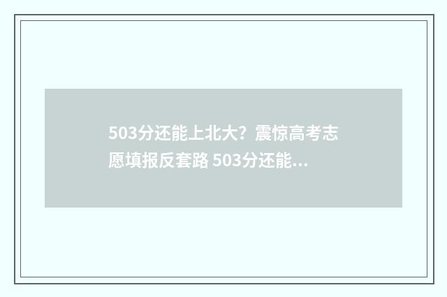 503分还能上北大？震惊高考志愿填报反套路 503分还能上北大清华吗