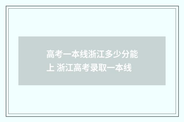 高考一本线浙江多少分能上 浙江高考录取一本线