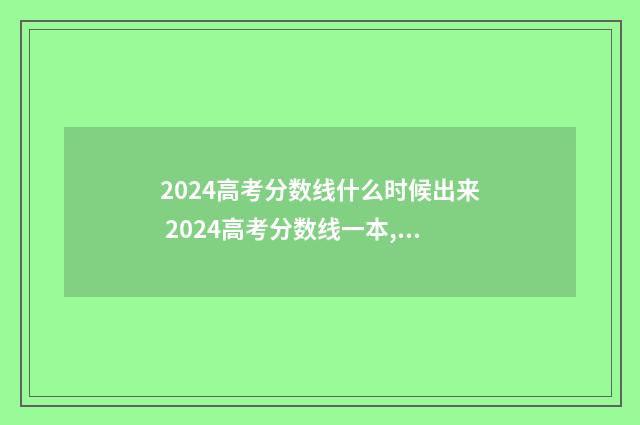 2024高考分数线什么时候出来 2024高考分数线一本,二本是多少