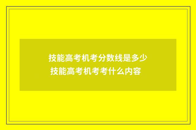 技能高考机考分数线是多少 技能高考机考考什么内容