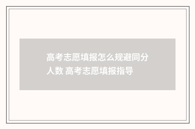 高考志愿填报怎么规避同分人数 高考志愿填报指导