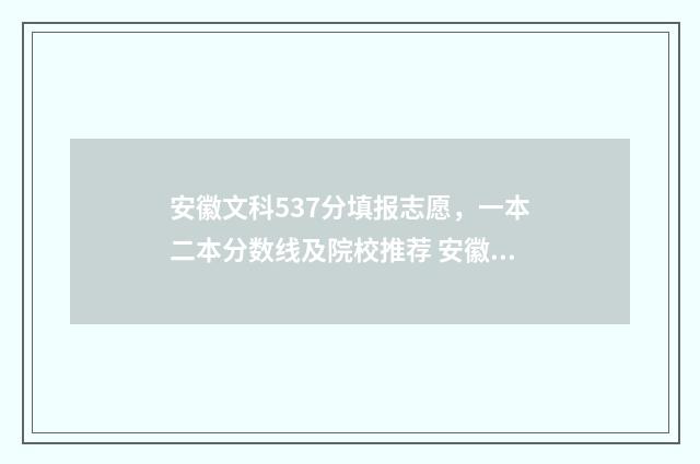 安徽文科537分填报志愿，一本二本分数线及院校推荐 安徽文科537分填哪个专业