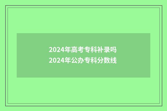 2024年高考专科补录吗 2024年公办专科分数线