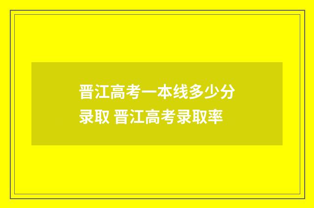 晋江高考一本线多少分录取 晋江高考录取率