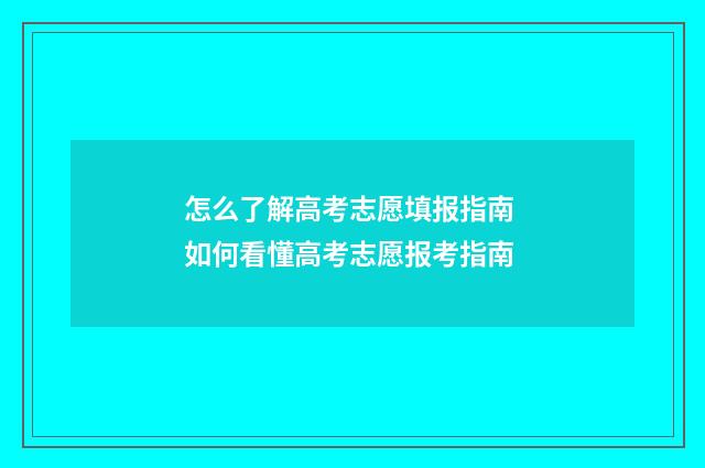怎么了解高考志愿填报指南 如何看懂高考志愿报考指南