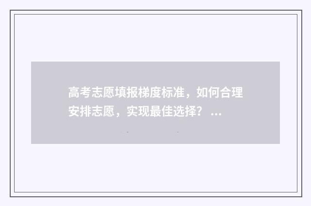 高考志愿填报梯度标准，如何合理安排志愿，实现最佳选择？ 高考志愿填报梯度多少