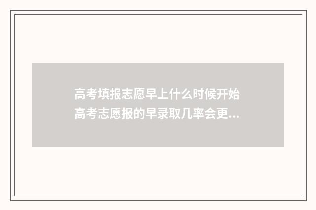 高考填报志愿早上什么时候开始 高考志愿报的早录取几率会更大吧