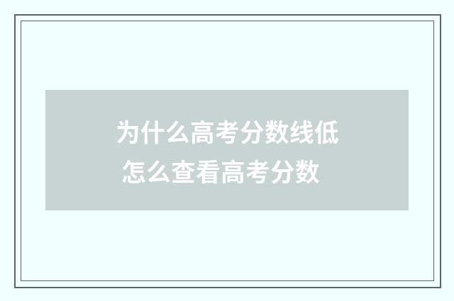 为什么高考分数线低 怎么查看高考分数