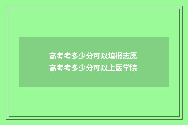 高考考多少分可以填报志愿 高考考多少分可以上医学院