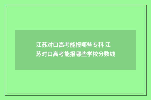 江苏对口高考能报哪些专科 江苏对口高考能报哪些学校分数线