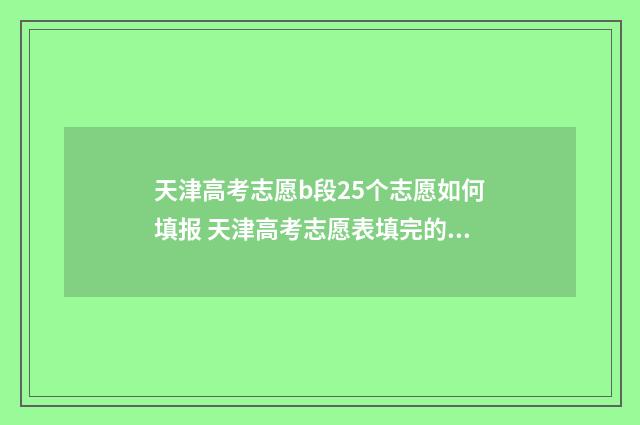 天津高考志愿b段25个志愿如何填报 天津高考志愿表填完的样本