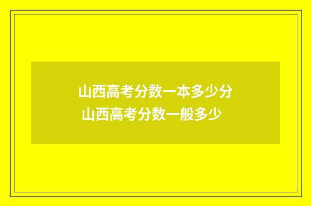 山西高考分数一本多少分 山西高考分数一般多少