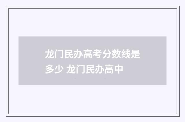 龙门民办高考分数线是多少 龙门民办高中