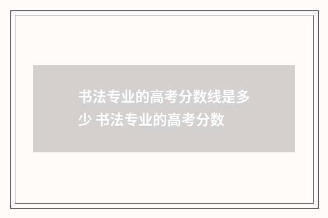 书法专业的高考分数线是多少 书法专业的高考分数
