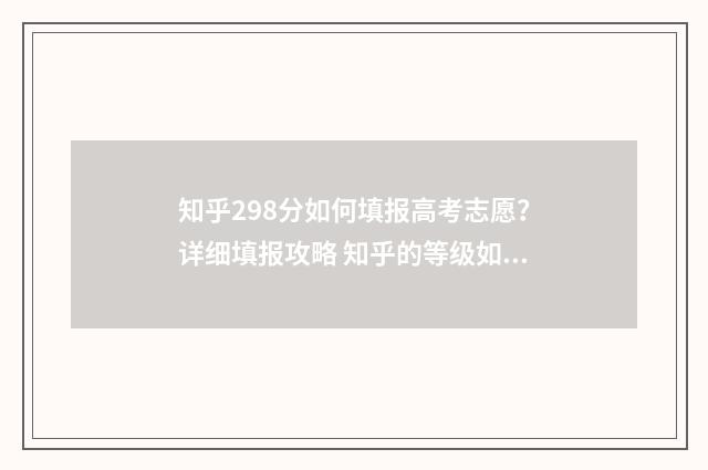 知乎298分如何填报高考志愿？详细填报攻略 知乎的等级如何提高