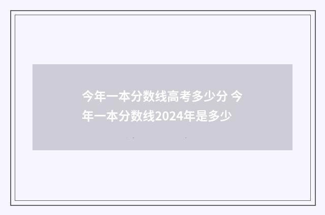 今年一本分数线高考多少分 今年一本分数线2024年是多少